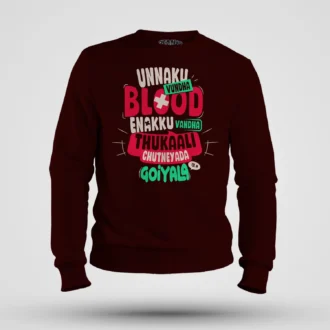 Unnaku Vundha Blood Enakku Vandha Thukaali Chutneyada Goiyala Men/Unisex Sweatshirt in Maroon Color