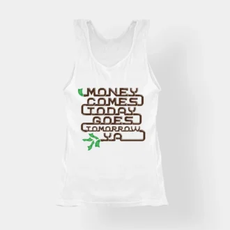 Money Comes Today Goes Tomorrow Ya Women's Tank Top in White Color