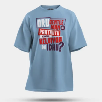 Oru Gentleman Ah Paathuthu Kekkara Kelviyaa Da Idhu Men/Unisex Oversized T-Shirt in Baby Blue Color