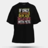 If Only I Could Replace Relatives With Pets Men/Unisex Oversized T-Shirt in Black Color